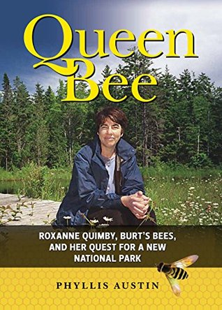 Download Queen Bee: Roxanne Quimby, Burt's Bees, and Her Quest for a New National Park - Phyllis Austin file in PDF