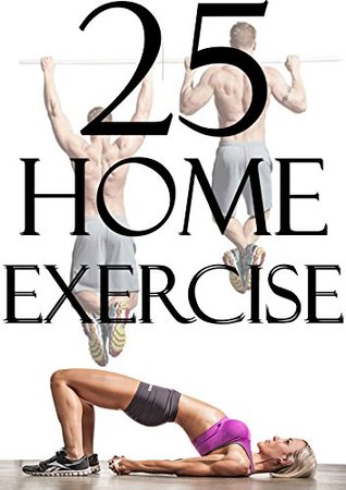 Read Home Exercises: 25 Home Exercises (Exercise At Home, Never Miss A Workout, Homemade Workouts, Workouts For Busy Individuals, Get Fit At Home, Workout At Home) - Oliver Ramirez | ePub