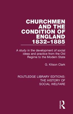 Read Churchmen and the Condition of England 1832-1885: A Study in the Development of Social Ideas and Practice from the Old Regime to the Modern State - G. Kitson Clark file in ePub