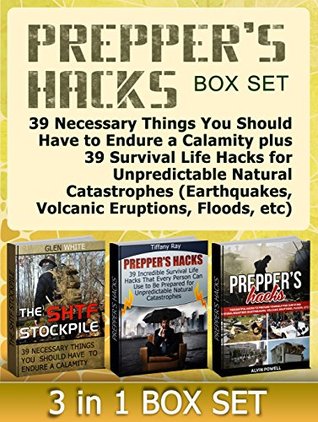 Read Prepper's Hacks Box Set: 39 Necessary Things You Should Have to Endure a Calamity plus 39 Survival Life Hacks for Unpredictable Natural Catastrophes (Earthquakes,  the shtf stockpile, preppers survival) - Glen White file in ePub