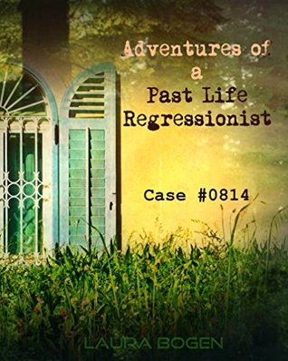 Read Adventures of a Past Life Regressionist: Case #0814 - Laura Bogen | ePub