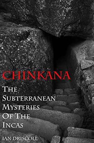 Full Download Chinkana: The Subterranean Mysteries of the Incas - Ian Driscoll | ePub