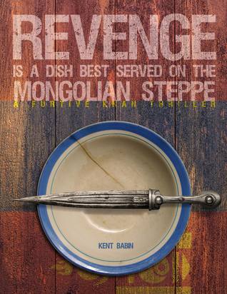 Full Download Revenge is a Dish Best Served on the Mongolian Steppe - Kent Babin | PDF