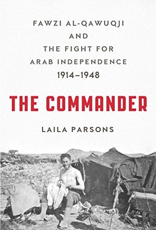 Full Download The Commander: Fawzi al-Qawuqji and the Fight for Arab Independence 1914-1948 - Laila Parsons | ePub