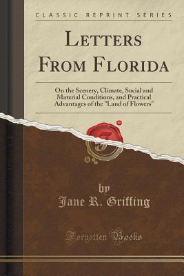 Download Letters from Florida: On the Scenery, Climate, Social and Material Conditions, and Practical Advantages of the land of Flowers (Classic Reprint) - Jane R Griffing file in PDF