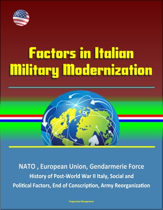 Read Factors in Italian Military Modernization: NATO, European Union, Gendarmerie Force, History of Post-World War II Italy, Social and Political Factors, End of Conscription, Army Reorganization - Progressive Management file in PDF