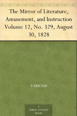 Read Online The Mirror of Literature, Amusement, and Instruction Volume 12, No. 329, August 30, 1828 - Various | PDF