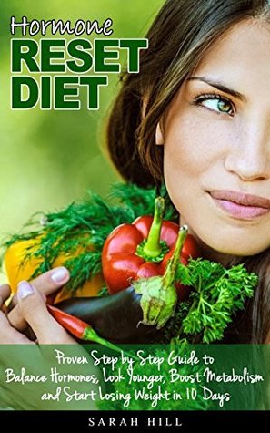 Read Hormone Reset Diet: Proven Step by Step Guide to Balance Hormones, Look Younger, Boost Metabolism and Lose Weight in 10 Days - Sarah Hill | ePub