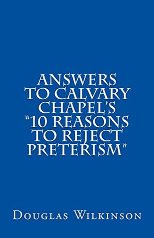 Full Download Answers to Calvary Chapel's 10 Reasons to Reject Preterism - Douglas Wilkinson file in PDF