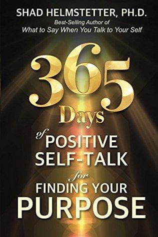 Read Online 365 Days of Positive Self-Talk for Finding Your Purpose - Shad Helmstetter | ePub