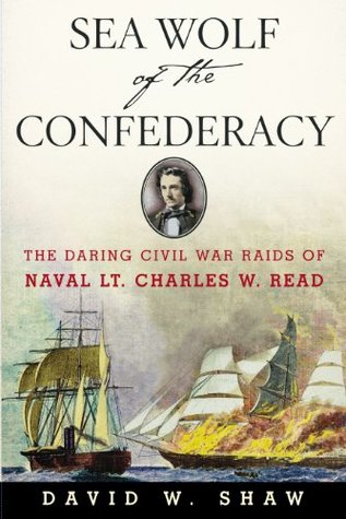 Download Sea Wolf of the Confederacy: The Daring Civil War Raids of Naval Lt. Charles W. Read - David W. Shaw file in PDF