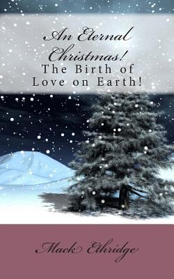 Full Download An Eternal Christmas!: The Birth of Love on Earth! - Mack Ethridge | ePub