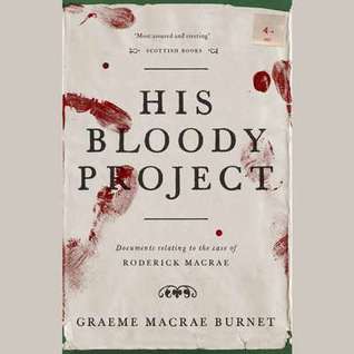 Download His Bloody Project: Documents Relating to the Case of Roderick MacRae - Graeme Macrae Burnet file in ePub