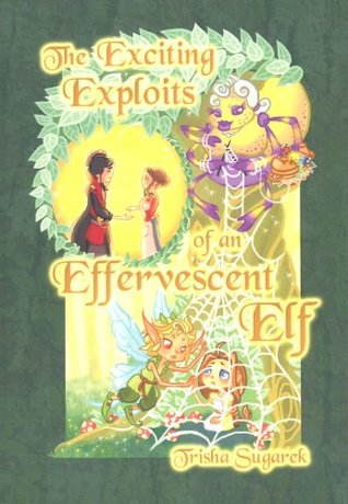 Read The Exciting Exploits of an Effervescent Elf (The Fabled Forest Book 2) - Trisha Sugarek | PDF