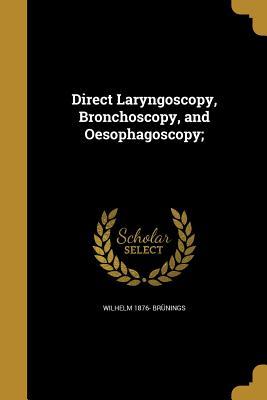 Full Download Direct Laryngoscopy, Bronchoscopy, and Oesophagoscopy; - Wilhelm 1876- Brunings file in ePub