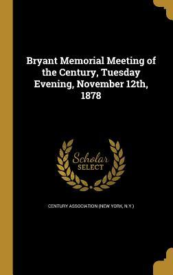 Full Download Bryant Memorial Meeting of the Century, Tuesday Evening, November 12th, 1878 - N y ) Century Association (New York | PDF