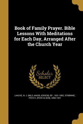 Read Book of Family Prayer. Bible Lessons with Meditations for Each Day, Arranged After the Church Year - N J Bp Laache file in ePub