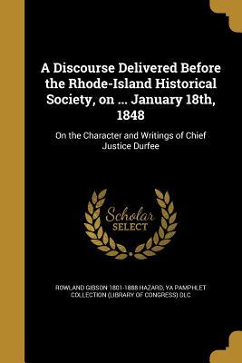 Full Download A Discourse Delivered Before the Rhode-Island Historical Society, on  January 18th, 1848: On the Character and Writings of Chief Justice Durfee - Rowland Gibson Hazard file in PDF