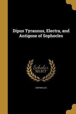 Download Dipus Tyrannus, Electra, and Antigone of Sophocles - Sophocles | ePub