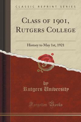 Download Class of 1901, Rutgers College: History to May 1st, 1921 (Classic Reprint) - Rutgers University | PDF