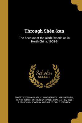 Download Through Shen-Kan: The Account of the Clark Expedition in North China, 1908-9 - Robert Sterling Clark | ePub