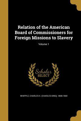 Read Online Relation of the American Board of Commissioners for Foreign Missions to Slavery; Volume 1 - Charles K. Whipple file in ePub