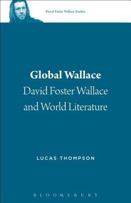 Full Download Global Wallace: David Foster Wallace and World Literature - Lucas Thompson file in ePub