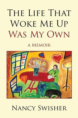 Full Download The Life That Woke Me Up Was My Own: A Memoir - Nancy Swisher file in PDF