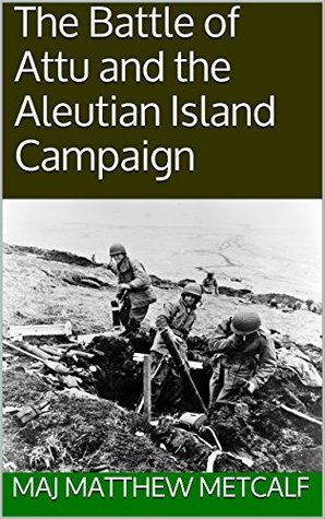 Read The Battle of Attu and the Aleutian Island Campaign - Matthew Scott Metcalf file in ePub