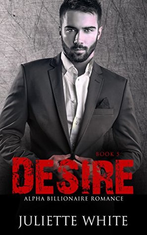 Read Desire: Book Five (An Alpha Billionaire Romance, #5) - Juliette White file in PDF