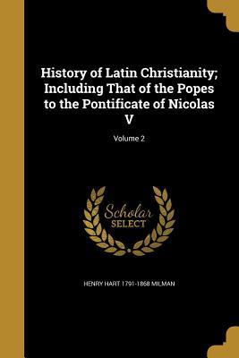 Read Online History of Latin Christianity; Including That of the Popes to the Pontificate of Nicolas V; Volume 2 - Henry Hart Milman file in PDF