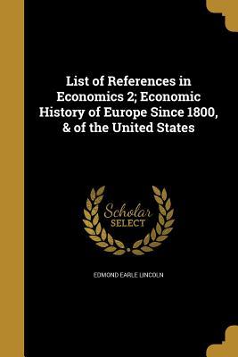 Download List of References in Economics 2; Economic History of Europe Since 1800, & of the United States - Edmond Earle Lincoln | PDF