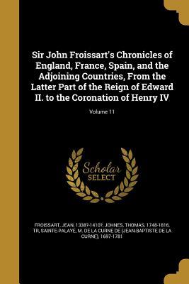 Download Sir John Froissart's Chronicles of England, France, Spain, and the Adjoining Countries, from the Latter Part of the Reign of Edward II. to the Coronation of Henry IV; Volume 11 - Jean Froissart file in PDF