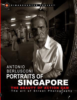 Download Portraits of Singapore The Beauty of Action Cam: The Art of Street Photography - Antonio Berlusconi | PDF