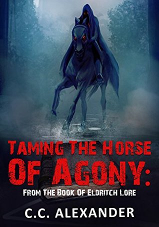 Download Taming the Horse of Agony (From The Book Of Eldritch Lore) - C.C. Alexander file in ePub