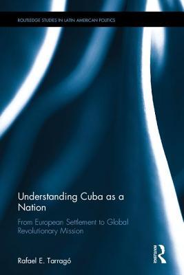 Download Understanding Cuba as a Nation: From European Settlement to Global Revolutionary Mission - Rafael E Tarrago | ePub