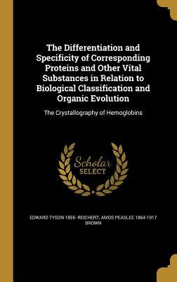 Read The Differentiation and Specificity of Corresponding Proteins and Other Vital Substances in Relation to Biological Classification and Organic Evolution: The Crystallography of Hemoglobins - Edward Tyson 1855- Reichert | ePub