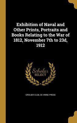 Read Exhibition of Naval and Other Prints, Portraits and Books Relating to the War of 1812, November 7th to 23d, 1912 - Grolier Club file in ePub