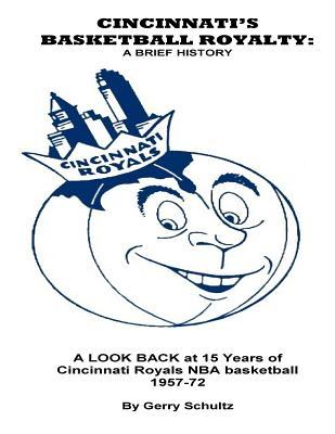 Full Download Cincinnati's Basketball Royalty: A Brief History: A LOOK BACK at 15 years of Cincinnati Royals NBA Basketball - Gerry Schultz file in ePub