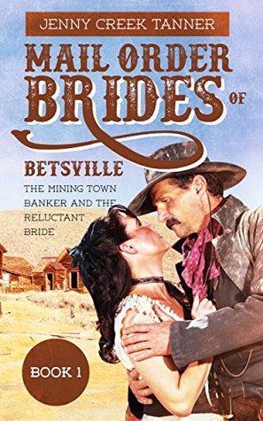 Read The Mining Town Banker and His Reluctant Bride (Mail Order Brides of Betsville #1) - Jenny Creek Tanner file in PDF