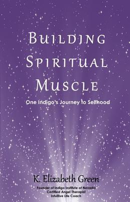 Full Download Building Spiritual Muscle: One Indigo's Journey to Selfhood - K Elizabeth Green | ePub