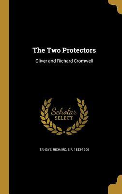 Download The Two Protectors: Oliver and Richard Cromwell - Richard Sir Tangye 1833-1906 file in ePub