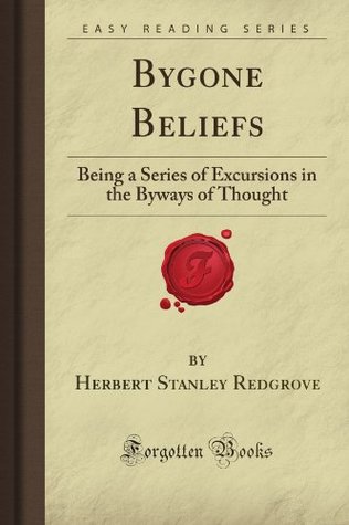 Read Online Bygone Beliefs: Being a Series of Excursions in the Byways of Thought (Forgotten Books) - Herbert Stanley Redgrove file in PDF