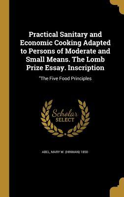 Full Download Practical Sanitary and Economic Cooking Adapted to Persons of Moderate and Small Means. the Lomb Prize Essay. Inscription: The Five Food Principles - Mary W. Hinman Abel file in ePub