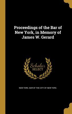 Read Online Proceedings of the Bar of New York, in Memory of James W. Gerard - New York Bar of the City of New York | PDF