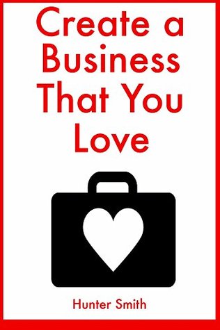 Full Download Create a Business That You Love: (2 Book Bundle) - Hunter Smith file in ePub