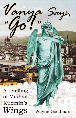 Read Online Vanya Says, Go!: A Retelling of Mikhail Kuzmin's Wings - Wayne Goodman | PDF