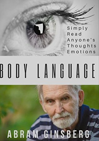 Read Online Body Language: Simply Read Anyone's Thoughts And Emotions (Self Help, Nonverbal Communication, Psychology, How to Read People) - Abram Ginsberg file in PDF