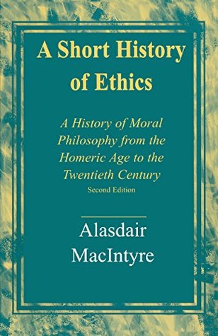 Full Download A Short History of Ethics: A History of Moral Philosophy from the Homeric Age to the Twentieth Century, Second Edition - Alasdair MacIntyre | PDF