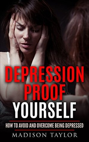 Download Depression Proof Yourself: How To Avoid And Overcome Being Depressed - Madison Taylor file in PDF